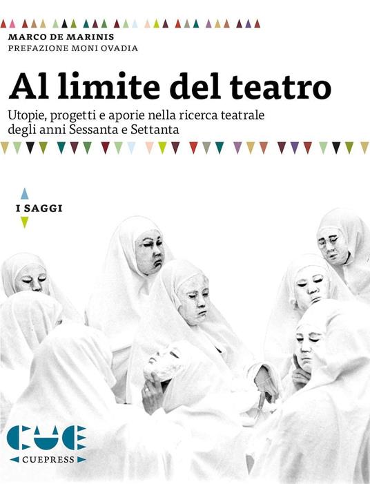 Al limite del teatro. Utopie, progetti e aporie nella ricerca teatrale degli anni Sessanta e Settanta - Marco De Marinis - copertina