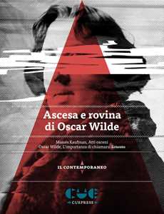 Ascesa e rovina di Oscar Wilde. Atti osceni-L'importanza di chiamarsi Ernesto