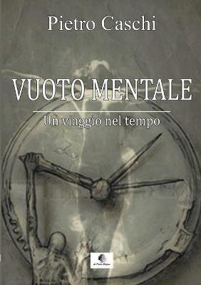 Vuoto mentale. Un viaggio nel tempo. Nuova ediz. - Pietro Caschi - copertina