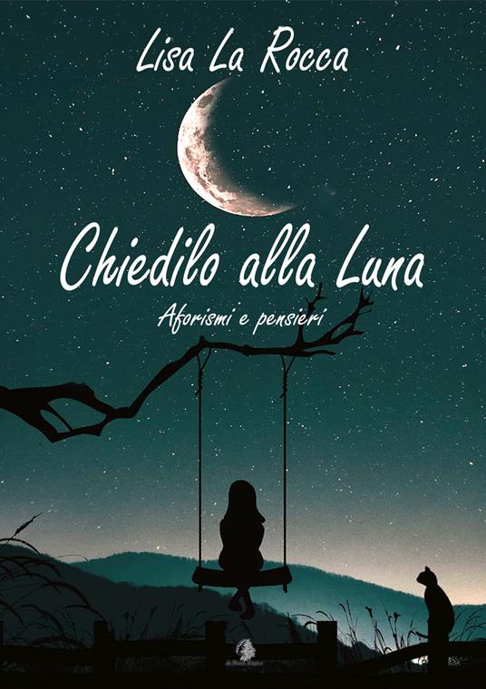 Chiedilo alla luna. Aforismi e pensieri - Lisa La Rocca - copertina