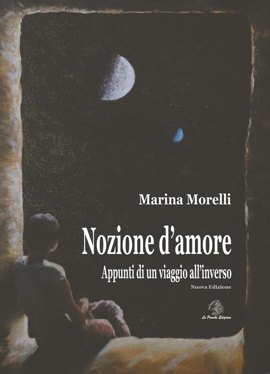 Nozione d'amore. Appunti di un viaggio all'inverso. Nuova ediz. - Marina Morelli - copertina