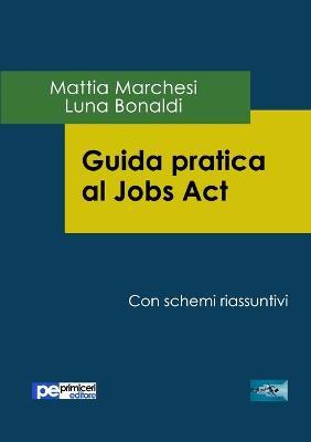 Guida pratica al Jobs act - Mattia Marchesi,Luna Bonaldi - copertina