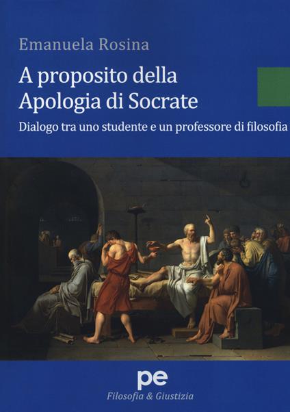 A proposito della Apologia di Socrate. Dialogo tra un studente e un professore di filosofia - Emanuela Rosina - copertina