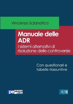 Manuale delle ADR. I sistemi alternativi di risoluzione delle controversie - Vincenzo Scianatico - copertina