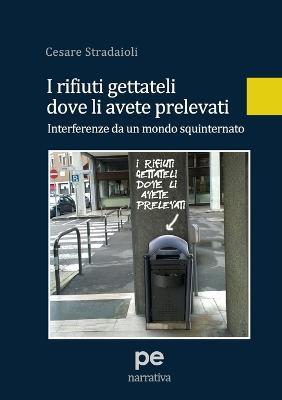 I rifiuti gettateli dove li avete prelevati. Interferenze da un mondo squinternato - Cesare Stradaioli - copertina