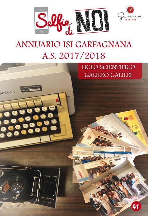 Selfie di noi. Vol. 41: Annuario ISI Garfagnana A.S. 2017-2018. Liceo scientifico Galileo Galilei, Castelnuovo di Garfagnana, Lucca. - copertina