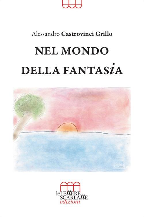 Nel mondo della fantasia - Alessandro Castrovinci Grillo - Libro - Le  Lettere Scarlatte - | IBS