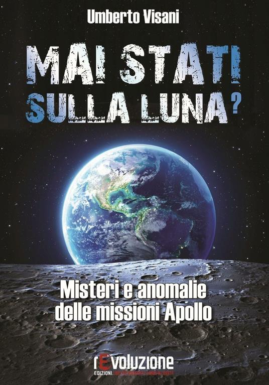 Mai stati sulla luna? Misteri e anomalie delle missioni Apollo - Umberto Visani - copertina