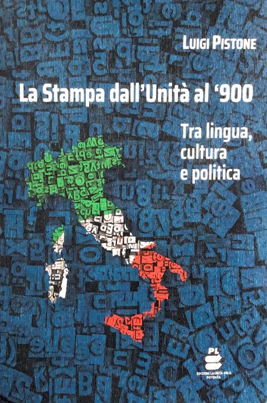 La Stampa dall'Unità al '900. Tra lingua, cultura e politica - Luigi Pistone - copertina