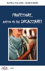 Professore, adesso mi fai incazzare!