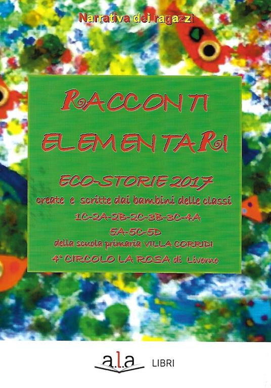 Racconti elementari. Eco-storie 2017. Ediz. per la scuola - Scuola Elementare Villa Corridi di Livorno - copertina