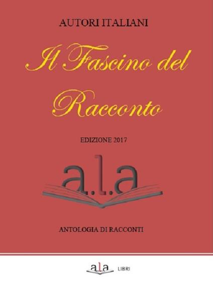 Il fascino del racconto. Antologia di racconti. Edizione 2017 - copertina