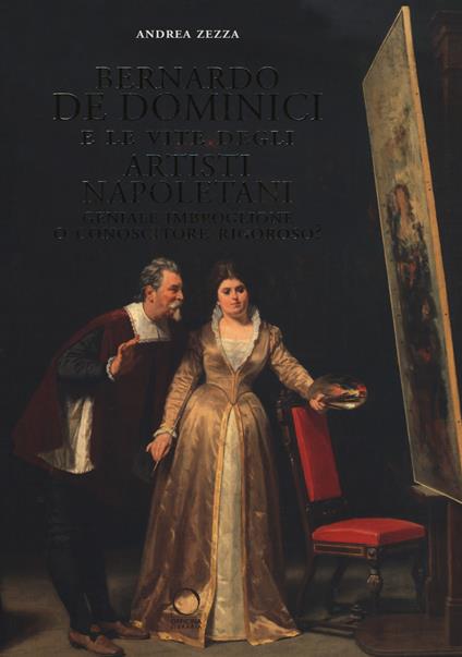 Bernardo De Dominici e le vite degli artisti napoletani. Geniale imbroglione o conoscitore rigoroso? - Andrea Zezza - copertina