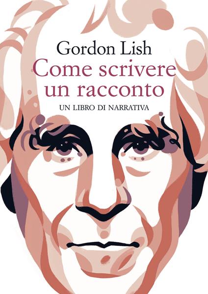 Come scrivere un racconto. Un libro di narrativa - Gordon Lish,Roberto Serrai - ebook