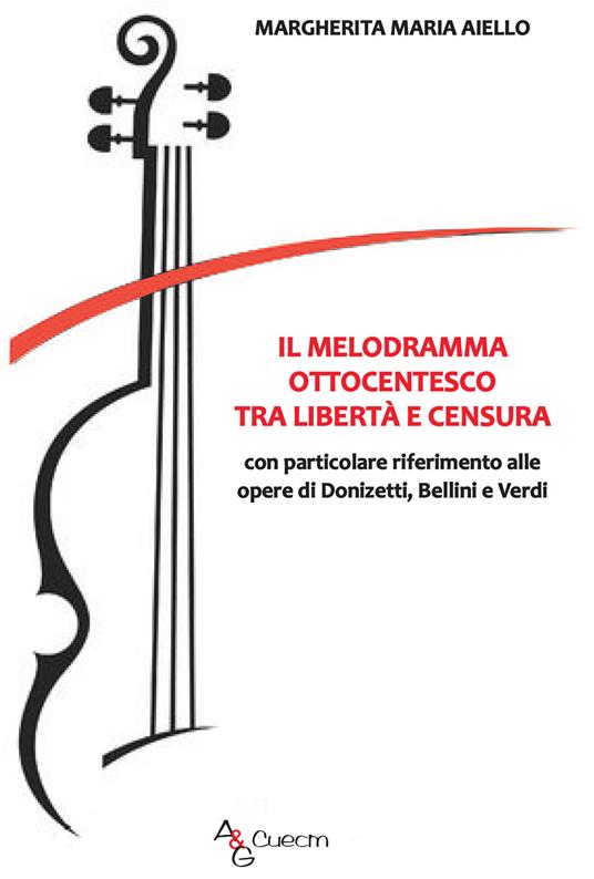 Il melodramma ottocentesco tra libertà e censura. Con particolare riferimento alle opere di Donizetti, Bellini e Verdi - Margherita Maria Aiello - copertina