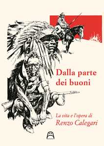 Dalla parte dei buoni. La vita e l'opera di Renzo Calegari