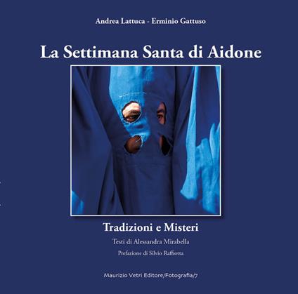 La settimana santa di Aidone. Tradizioni e misteri. Ediz. illustrata - Andrea Lattuca,Erminio Gattuso,Alessandra Mirabella - copertina