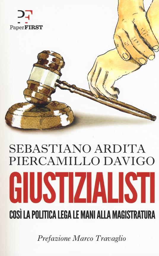 Giustizialisti. Così la politica lega le mani alla magistratura - Piercamillo Davigo,Sebastiano Ardita - copertina
