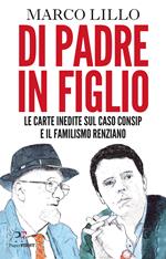 Di padre in figlio. Le carte inedite sul caso Consip e il familismo renziano