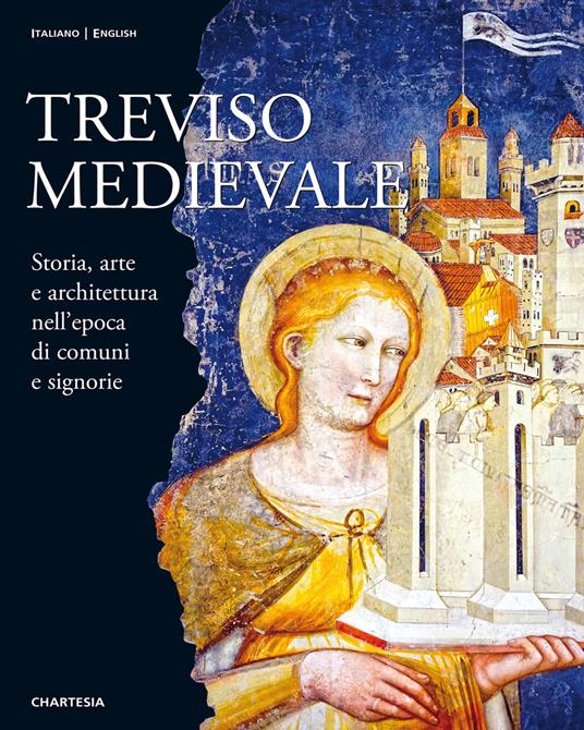 Treviso medievale. Storia, arte e architettura nell'epoca di comuni e signorie-Medieval Treviso. History, Art and Architecture in the Era of Communes and Lordships. Ediz. illustrata - Maria Elisabetta Gerhardinger,Sara Paris,Roberta Gubitosi - copertina