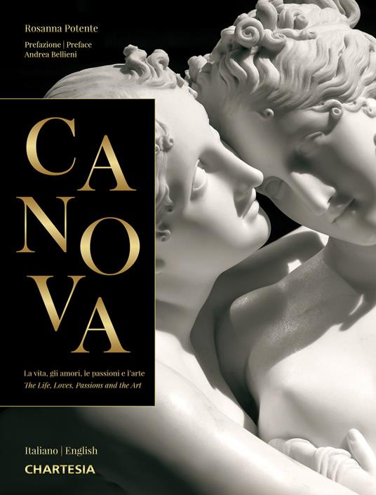 Canova. La vita, gli amori, le passioni e l'arte-The life, loves, passions and the art. Ediz. illustrata - Rosanna Potente,Andrea Bellieni - copertina