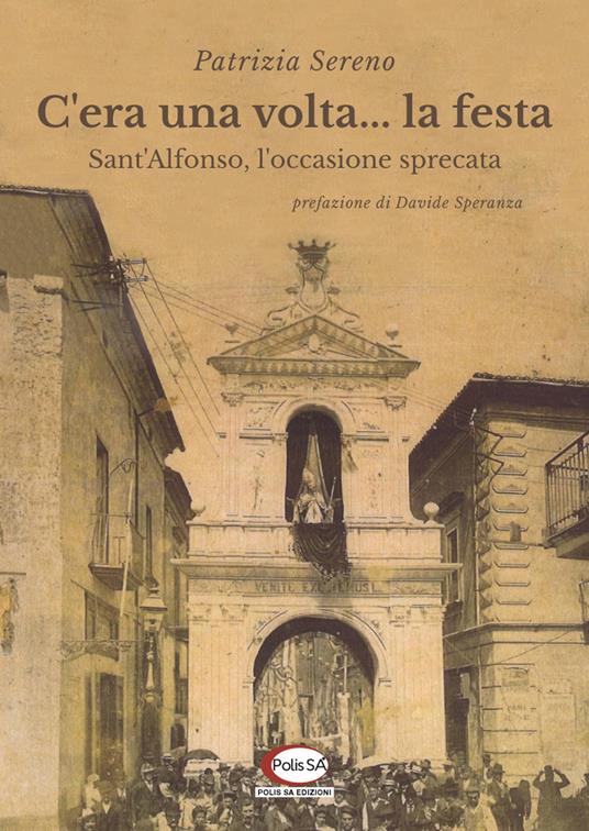 C'era una volta... la festa. Sant'Alfonso, l'occasione sprecata - Patrizia Sereno - copertina