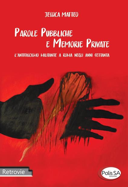 Parole pubbliche e memorie private. L'antifascismo militante a Roma negli anni Settanta - Jessica Matteo - copertina