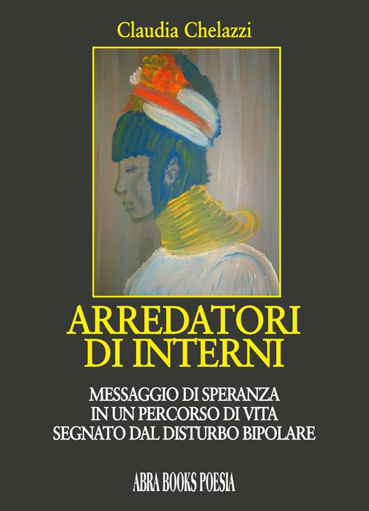 Arredatori di interni. Messaggio di speranza in un percorso di vita segnato dal disturbo bipolare - Claudia Chelazzi - copertina