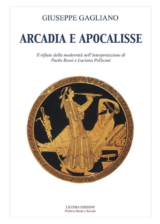 Arcadia e apocalisse. Il rifiuto della modernità nella interpretazione Paola Rossi e Luciano Pellicani - Giuseppe Gagliano - copertina