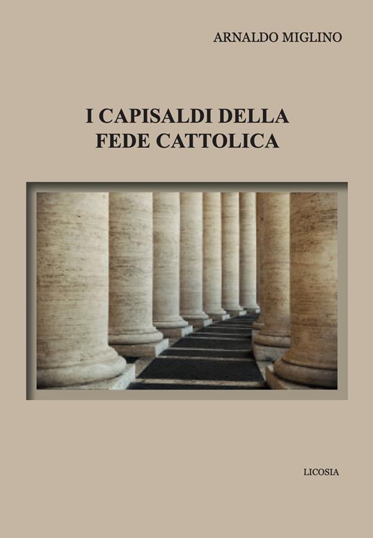 I capisaldi della fede cattolica - Arnaldo Miglino - copertina