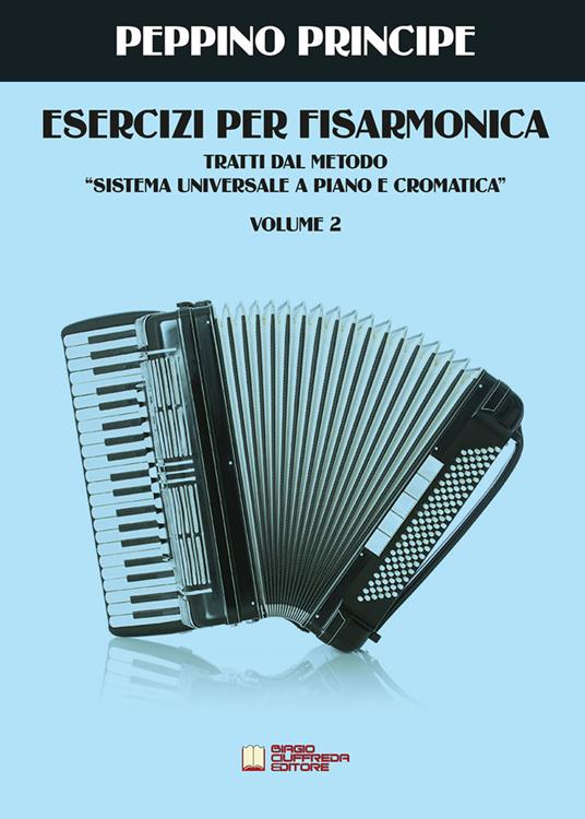 Esercizi per fisarmonica. Tratti dal metodo sistema universale a piano e  cromatica. Vol. 2 - Peppino Principe - Libro - Biagio Ciuffreda - | IBS