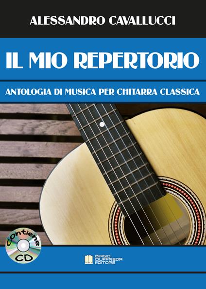Il mio repertorio. Antologia di musica per chitarra classica. Spartito. Con  CD-Audio - Alessandro Cavallucci - Libro - Biagio Ciuffreda - | IBS