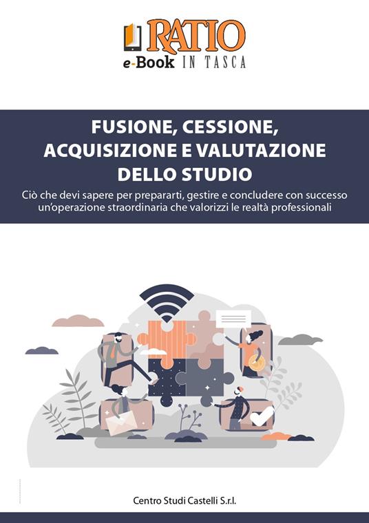 Fusione, cessione, acquisizione e valutazione dello studio. Ciò che devi sapere per prepararti, gestire e concludere con successo un'operazione straordinaria che valorizzi le realtà professionali - copertina