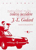 Volevo uccidere J.-L. Godard