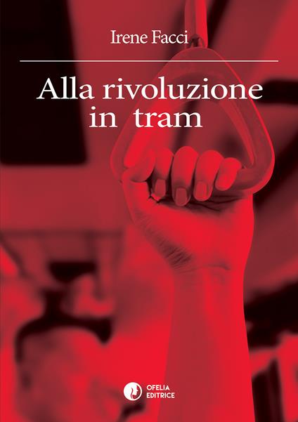 Alla rivoluzione in tram - Irene Facci - copertina