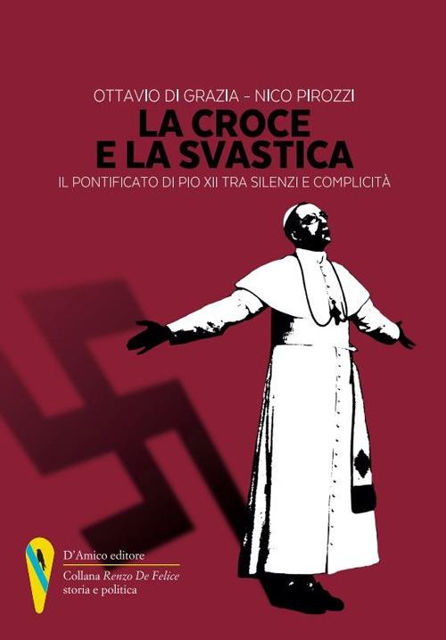 La croce e la svastica. Il pontificato di Pio XII tra silenzi e complicità - Ottavio Di Grazia,Nico Pirozzi - copertina