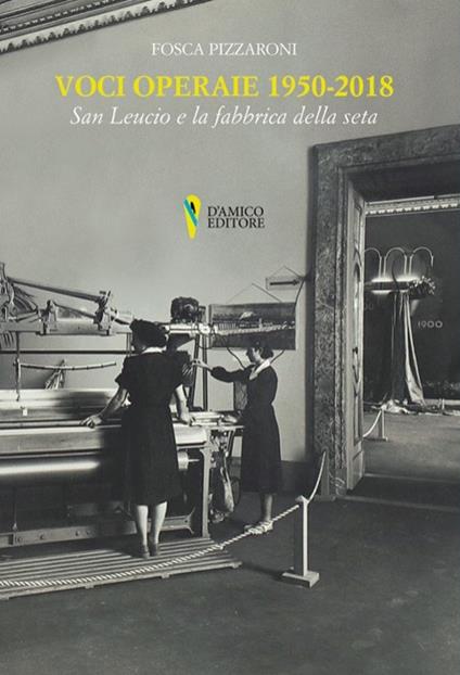 Voci operaie (1950-2018). San Leucio e la fabbrica della seta - Fosca Pizzaroni - copertina