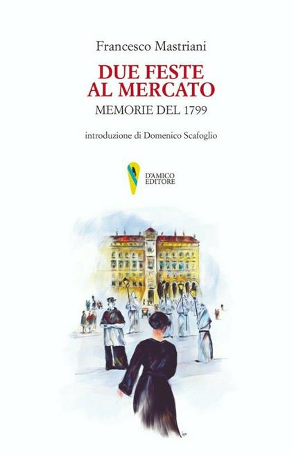 Due feste al mercato. Memorie del 1799 - Francesco Mastriani - copertina