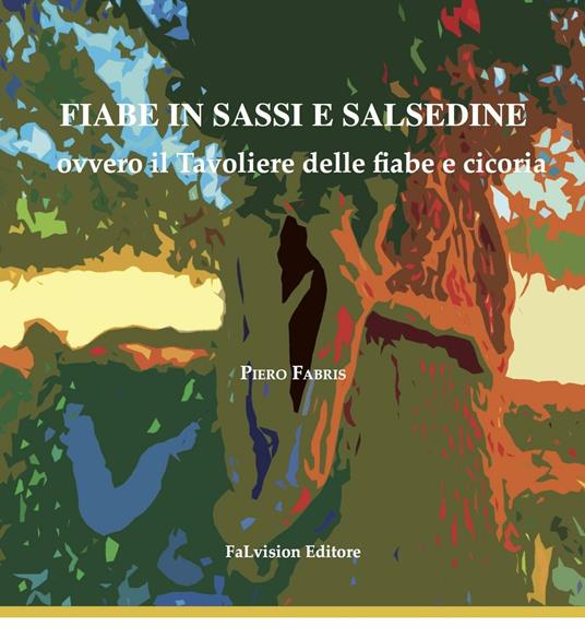 Fiabe in sassi e salsedine ovvero il Tavoliere delle fiabe e cicoria. Ediz. illustrata - Piero Fabris - copertina