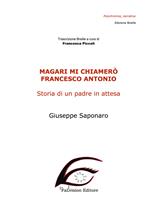 Magari mi chiamerò Francesco Antonio. Storia di un padre in attesa. Ediz. in braille