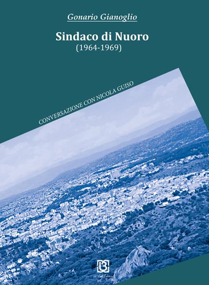 Sindaco di Nuoro (1964-1969). Conversazione con Nicola Guiso - Gonario Gianoglio,Nicola Guiso - copertina