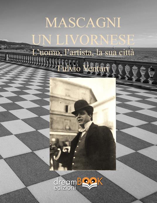 Mascagni, un livornese. L'uomo, l'artista, la sua città. Ediz. critica - Fulvio Venturi - copertina