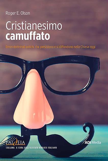 Cristianesimo camuffato. Errori dottrinali antichi che persistono e si diffondono nella Chiesa oggi - Roger E. Olson - copertina