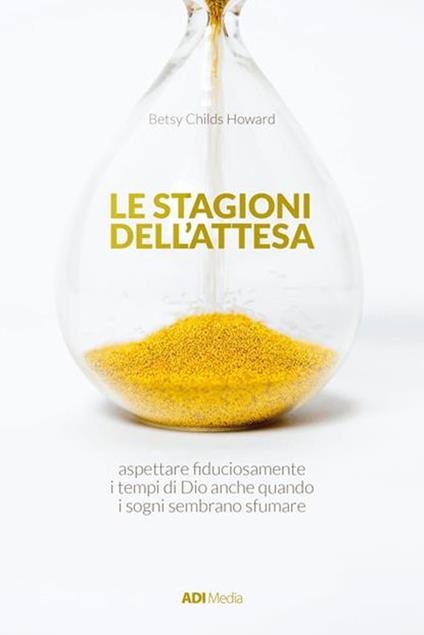 Le stagioni dell'attesa. Aspettare fiduciosamente i tempi di Dio anche quando i sogni sembrano sfumare - Betsy Childs Howard - copertina