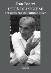 L'età dei sistemi. Nel pensiero dell'ultimo Illich - Jean Robert - copertina