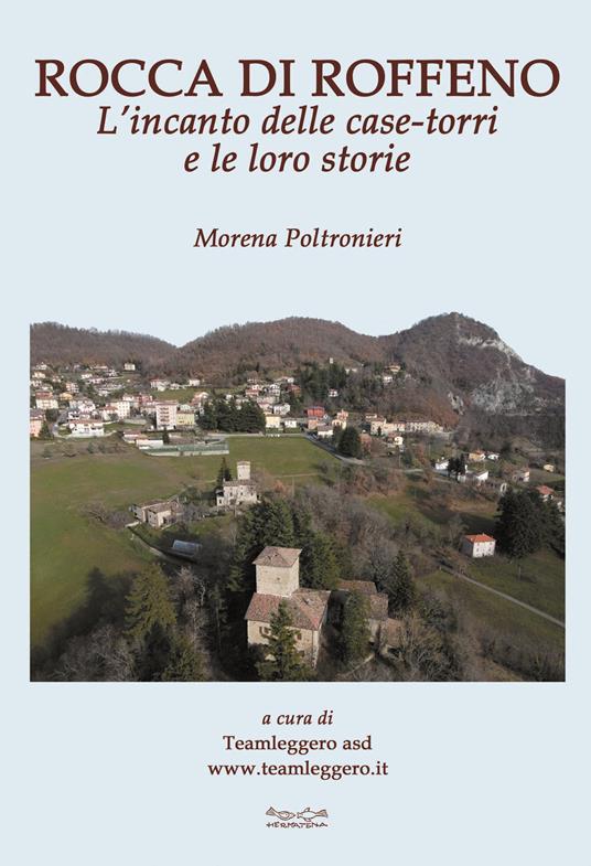 Rocca di Roffeno. L'incanto delle case-torri e le loro storie - Morena Poltronieri - copertina