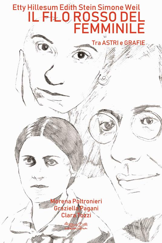 Etty Hillesum, Edith Stein, Simone Weil. Il filo rosso del femminile. Tra astri e grafie - Morena Poltronieri,Graziella Pagani,Clara Tozzi - copertina