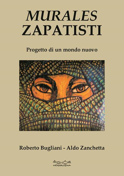 Murales zapatisti. Progetto per un mondo nuovo. Ediz. illustrata - Aldo Zanchetta,Roberto Bugliani - copertina