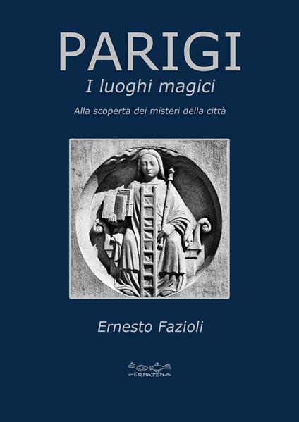 Parigi. I luoghi magici. Alla scoperta dei misteri della città - Ernesto Fazioli - copertina