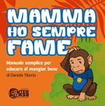 Mamma ho sempre fame. Manuale semplice per educare al mangiar bene. Ediz. per la scuola